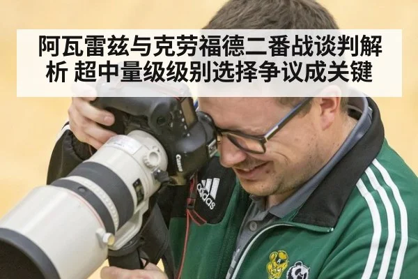 阿瓦雷兹与克劳福德二番战谈判解析 超中量级级别选择争议成关键